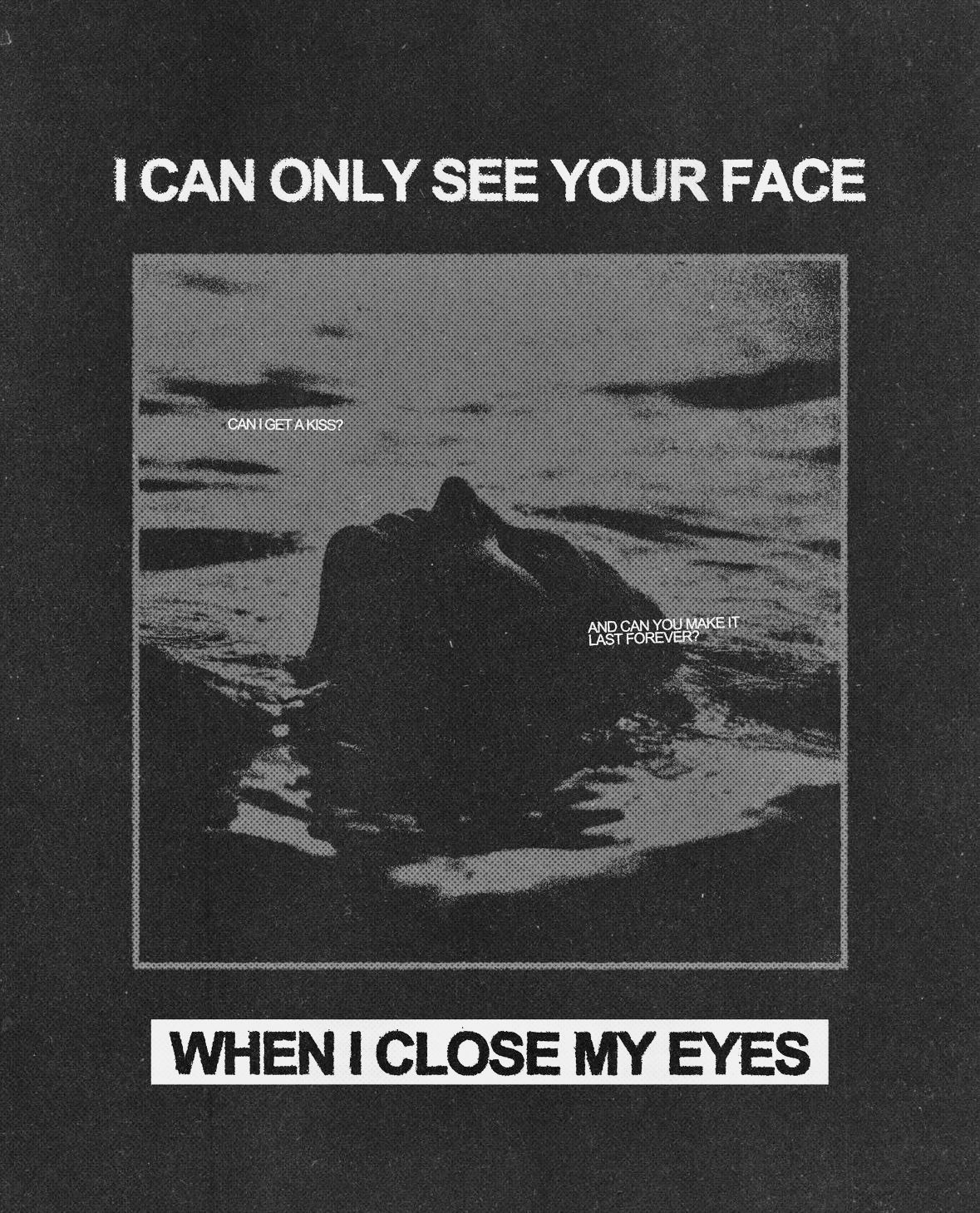 i can only see your face when i close my eyes